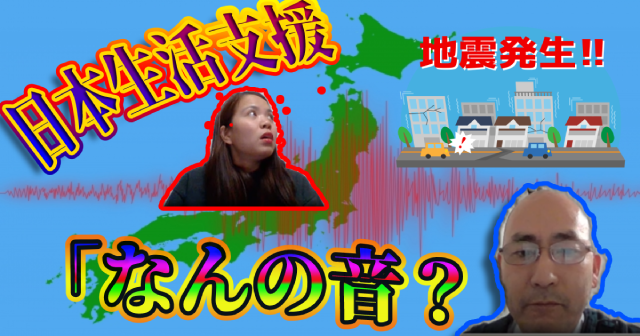 Support for Living in Japan:2. What’s that noise?? (Earthquake)